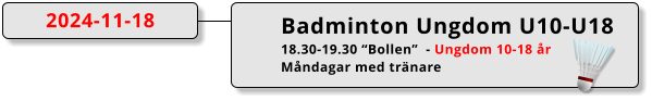 Badminton Ungdom U10-U18 18.30-19.30 “Bollen”  - Ungdom 10-18 år Måndagar med tränare 2024-11-18