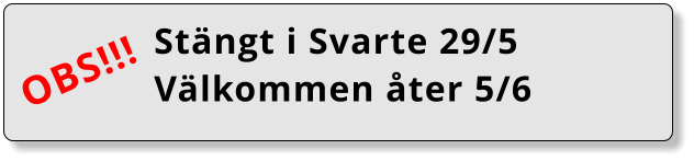 Stängt i Svarte 29/5 Välkommen åter 5/6 OBS!!!