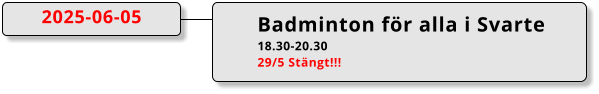 Badminton för alla i Svarte 18.30-20.30 29/5 Stängt!!! 2025-06-05