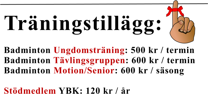 Träningstillägg:  Badminton Ungdomsträning: 500 kr / termin Badminton Tävlingsgruppen: 600 kr / termin Badminton Motion/Senior: 600 kr / säsong  Stödmedlem YBK: 120 kr / år