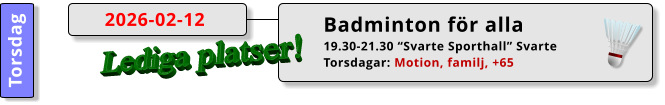 Torsdag Badminton för alla 19.30-21.30 “Svarte Sporthall” Svarte Torsdagar: Motion, familj, +65  2026-02-12 Lediga platser!