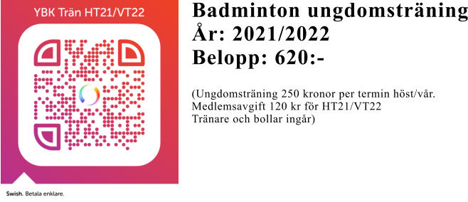 Badminton ungdomsträning År: 2021/2022 Belopp: 620:- (Ungdomsträning 250 kronor per termin höst/vår.  Medlemsavgift 120 kr för HT21/VT22 Tränare och bollar ingår)