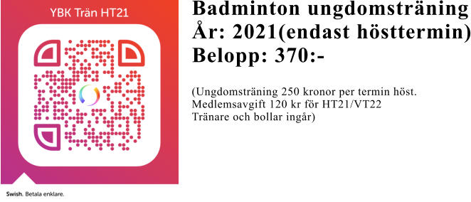 Badminton ungdomsträning År: 2021(endast hösttermin) Belopp: 370:- (Ungdomsträning 250 kronor per termin höst.  Medlemsavgift 120 kr för HT21/VT22 Tränare och bollar ingår)