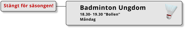 Badminton Ungdom 18.30- 19.30 “Bollen” Måndag Stängt för säsongen!