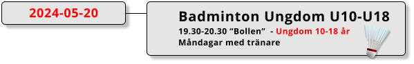Badminton Ungdom U10-U18 19.30-20.30 “Bollen”  - Ungdom 10-18 år Måndagar med tränare 2024-05-20