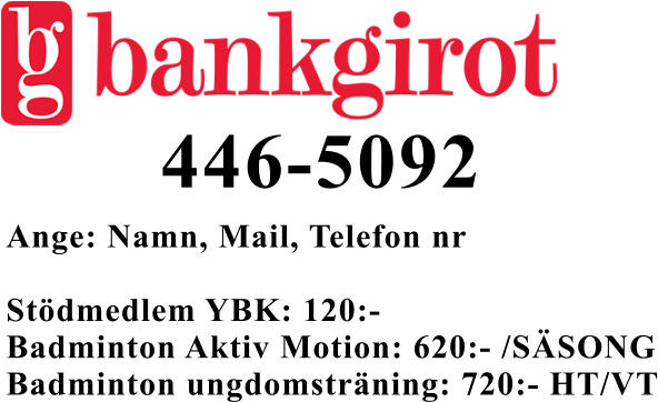 446-5092 Ange: Namn, Mail, Telefon nr  Stödmedlem YBK: 120:- Badminton Aktiv Motion: 620:- /SÄSONG Badminton ungdomsträning: 720:- HT/VT