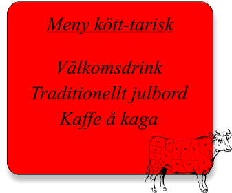 Meny kött-tarisk Välkomsdrink Traditionellt julbord Kaffe å kaga