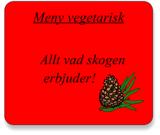 Meny vegetarisk Allt vad skogen  erbjuder!